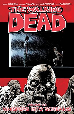 The Walking Dead, Vol. 23: Whispers Into Screams by Robert Kirkman